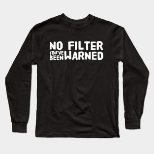 No filter you've been warned Long Sleeve T-Shirt